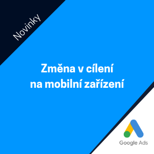 Jak se připravit na změnu cílení na mobilní zařízení v Google Ads