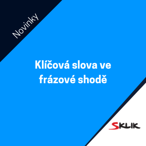 Sklik – klíčová slova ve frázové shodě vám nyní pomohou oslovit více zákazníků