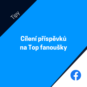 Facebook nově umožňuje cílení příspěvků na Top fanoušky