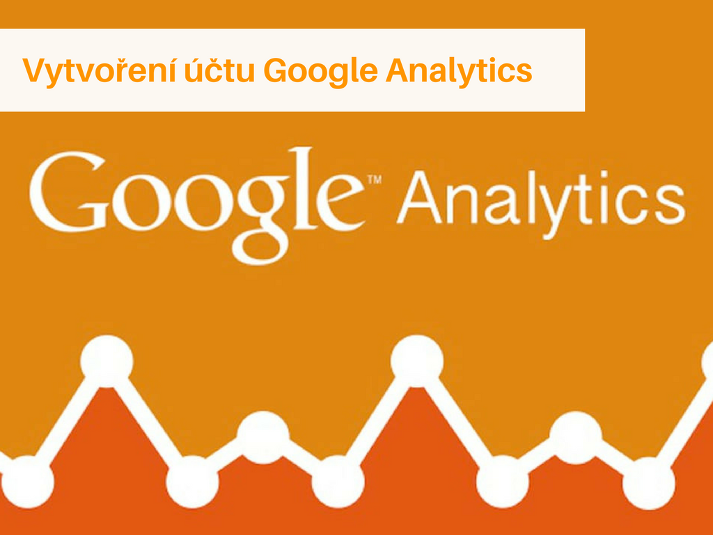 Vytvoření účtu Google Analytics Vytvoření účtu Google Analytics